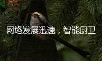 网络发展迅速
，智能厨卫行业的发展方向
