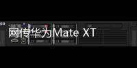 网传华为Mate XT三折叠销量超40万台：起步价2万元