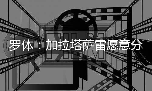 罗体雷愿两期此前有报道称