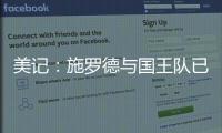 美记：施罗德与国王队已经达成签约