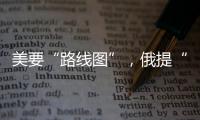 美要“路线图”	，俄提“新想法”，俄美外长会谈细节披露