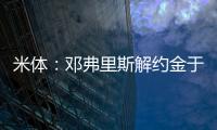 米体�	：邓弗里斯解约金于月底到期�，门德斯已向巴萨和曼城推荐