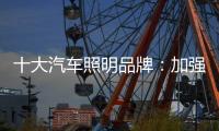 十大汽车照明品牌
：加强产品创新 提升认知度