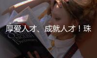 厚爱人才、成就人才！珠海人才政策持续加码，招引全球人才