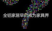 全铝家居早已成为家具界的“后浪”，无人能敌!