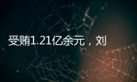 受贿1.21亿余元
，刘跃进一审被判死缓