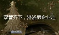 双管齐下
，淋浴房企业走特色发展之路