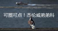 可圈可点！杰伦威弟弟科迪
