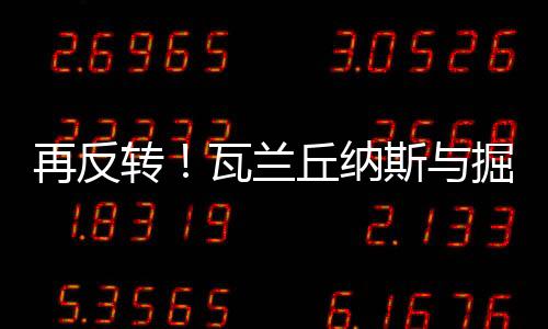 再反转瓦走随着阵容深度提升