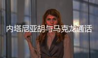内塔尼亚胡与马克龙通话，强烈反对建立巴勒斯坦国