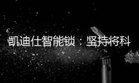凯迪仕智能锁：坚持将科技创新与产业发展紧密结合，助力美好生活