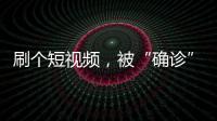 刷个短视频	，被“确诊”NPD、ADHD？