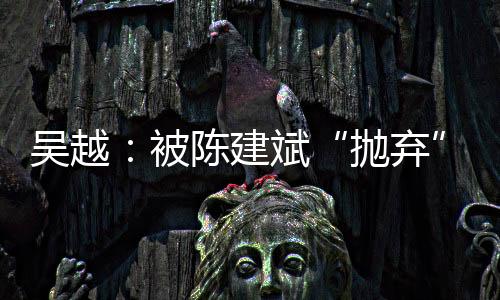 这引起了吴越的育岁好奇心