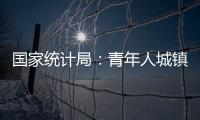 国家统计局：青年人城镇调查失业率下降