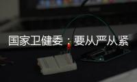 国家卫健委
：要从严从紧落实各项防控措施