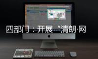四部门：开展“清朗·网络平台算法典型问题治理”