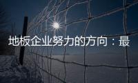 地板企业努力的方向：最大程度获取消费者青睐