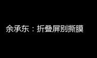 余承东	
：折叠屏别撕膜 华为官方2年免费换四次