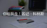 你给我走！名记：科林斯太能赢了 爵士编了很多理由让他休战