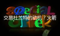 交易杜兰特的动机？火箭总经理斯通

：他是凯文