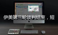 伊美第三轮谈判结束�，短期难达成协议