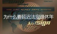 为什么要延迟法定退休年龄
？该如何进行�？专家解读