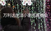 万利达生活小家电直播会	：新品获赞、品牌推广升级