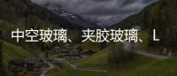 中空玻璃
、夹胶玻璃�、Low