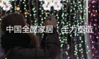 中国全屋家居：全力塑造品牌 获得长久话语权