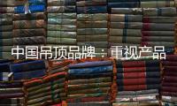 中国吊顶品牌：重视产品质量 合理规范市场