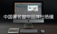 中国著名窗帘品牌杜绝模仿
、抄袭