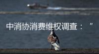 中消协消费维权调查：“售后保障”连续五年最受关注
