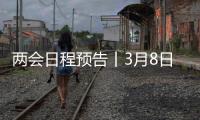两会日程预告丨3月8日：全国人代会举行第二次全体会议 听取全国人大常委会工作报告和“两高”工作报告