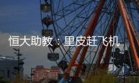 恒大助教：里皮赶飞机 孔卡能罚点球已经很勇敢