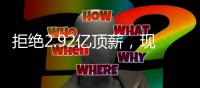 拒绝2.92亿顶薪，现役就你有这底气 明年有望同时锁定大合同+冠军