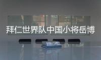 拜仁世界队中国小将岳博文：拜仁是我梦想中的俱乐部