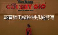 戴着脑电帽控制机械臂写汉字 人与机器的界限被打破�？