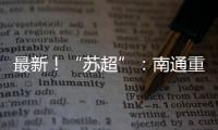 最新

！“苏超”：南通重回榜一
，常州拿下首分�
，末三位是……