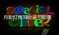 月影灯饰38女王节钜惠来袭!开年第一波羊毛，速来!