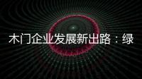 木门企业发展新出路�：绿色�、环保