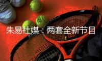 朱易社媒	：两套全新节目的首次亮相	，收获宝贵的铜牌