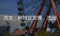 方太	：科技在发展
，洗碗机已不止能洗碗
