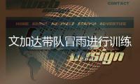 文加达带队冒雨进行训练 林乐丰
：要让球迷看到希望