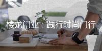 楼龙门业�：践行时尚门行业理念
，装点您诗意的家