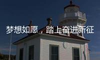 梦想如愿，踏上奋进新征程