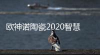 欧神诺陶瓷2020智慧门店线上财富峰会，10万开品牌瓷砖门店!