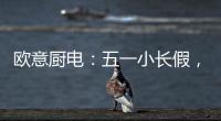 欧意厨电�：五一小长假，不如在家练厨艺