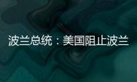 波兰总统：美国阻止波兰向乌克兰提供战机