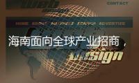 海南面向全球产业招商	， 吸金超2300亿元
