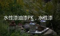 水性漆油漆PK，水性漆大获全胜